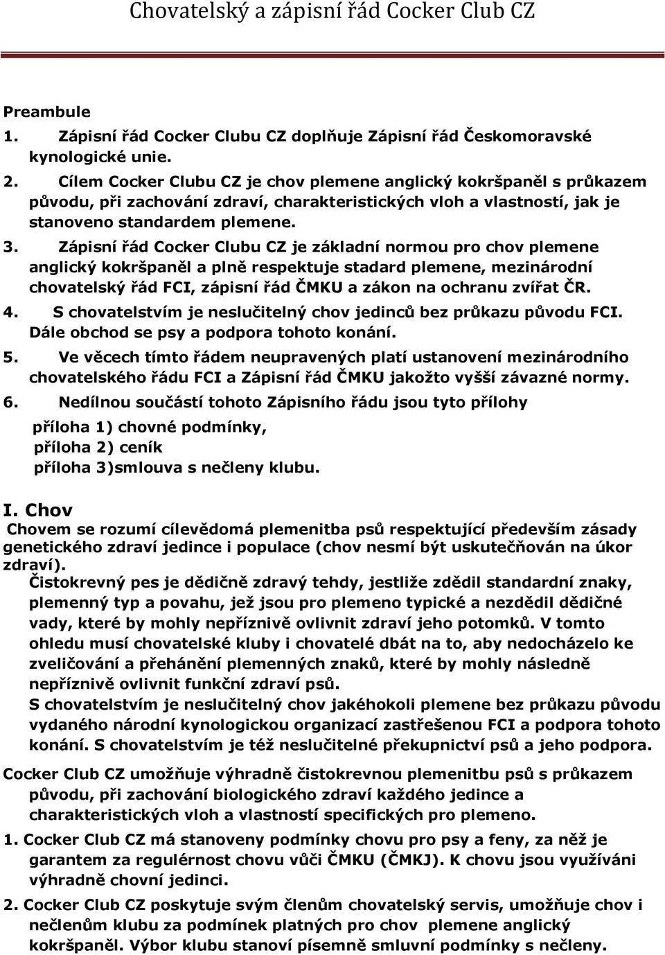 Zápisní řád Cocker Clubu CZ je základní normou pro chov plemene anglický kokršpaněl a plně respektuje stadard plemene, mezinárodní chovatelský řád FCI, zápisní řád ČMKU a zákon na ochranu zvířat ČR.