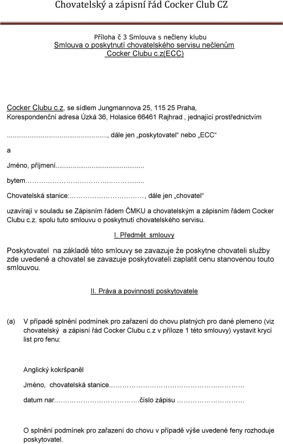 .. Chovatelská stanice:, dále jen chovatel uzavírají v souladu se Zápisním řádem ČMKU a chovatelským a zápisním řádem Cocker Clubu c.z. spolu tuto smlouvu o poskytnutí chovatelského servisu. I.