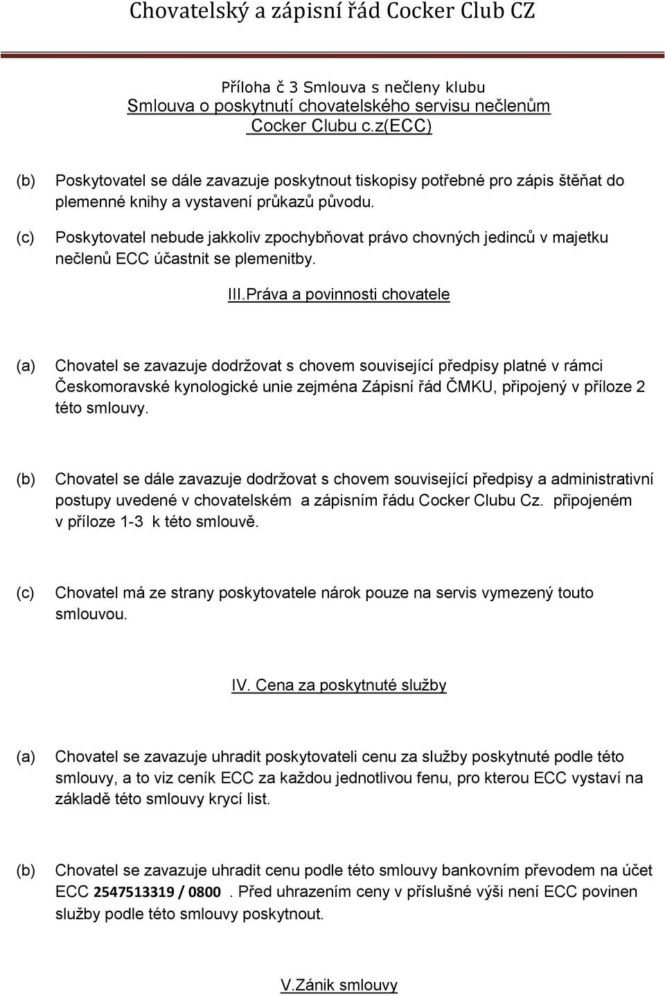 Poskytovatel nebude jakkoliv zpochybňovat právo chovných jedinců v majetku nečlenů ECC účastnit se plemenitby. III.