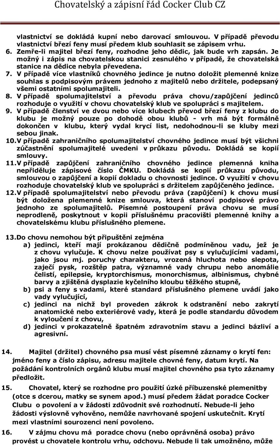 V případě více vlastníků chovného jedince je nutno doložit plemenné knize souhlas s podpisovým právem jednoho z majitelů nebo držitele, podepsaný všemi ostatními spolumajiteli. 8.