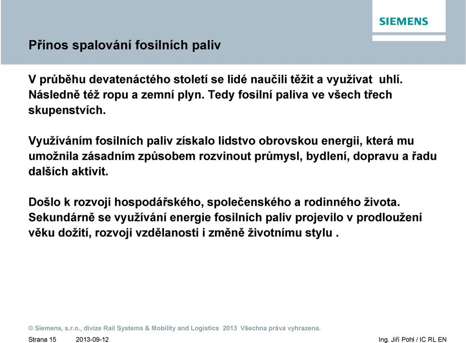 Využíváním fosilních paliv získalo lidstvo obrovskou energii, která mu umožnila zásadním způsobem rozvinout průmysl, bydlení, dopravu a