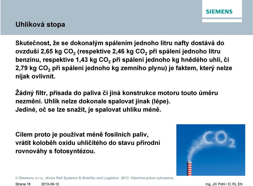 ovlivnit. Žádný filtr, přísada do paliva či jiná konstrukce motoru touto úměru nezmění. Uhlík nelze dokonale spalovat jinak (lépe).