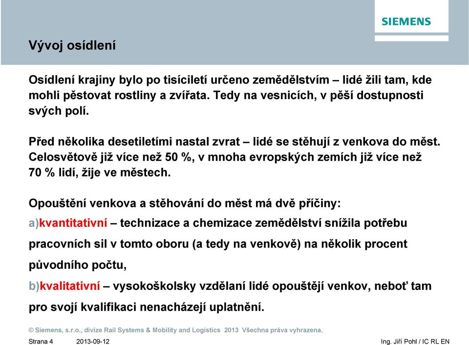 Celosvětově již více než 50 %, v mnoha evropských zemích již více než 70 % lidí, žije ve městech.