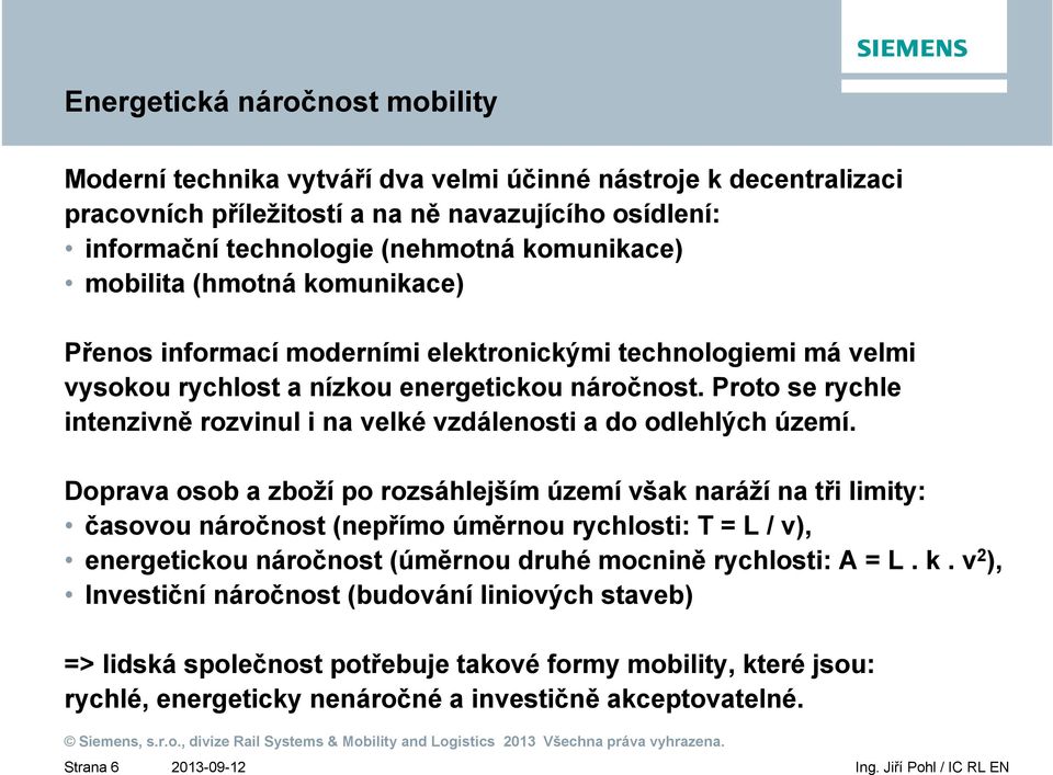 Proto se rychle intenzivně rozvinul i na velké vzdálenosti a do odlehlých území.