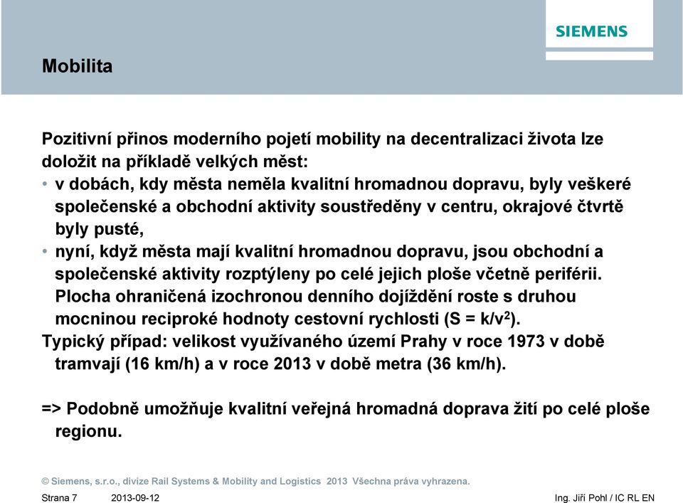 celé jejich ploše včetně periférii. Plocha ohraničená izochronou denního dojíždění roste s druhou mocninou reciproké hodnoty cestovní rychlosti (S = k/v 2 ).