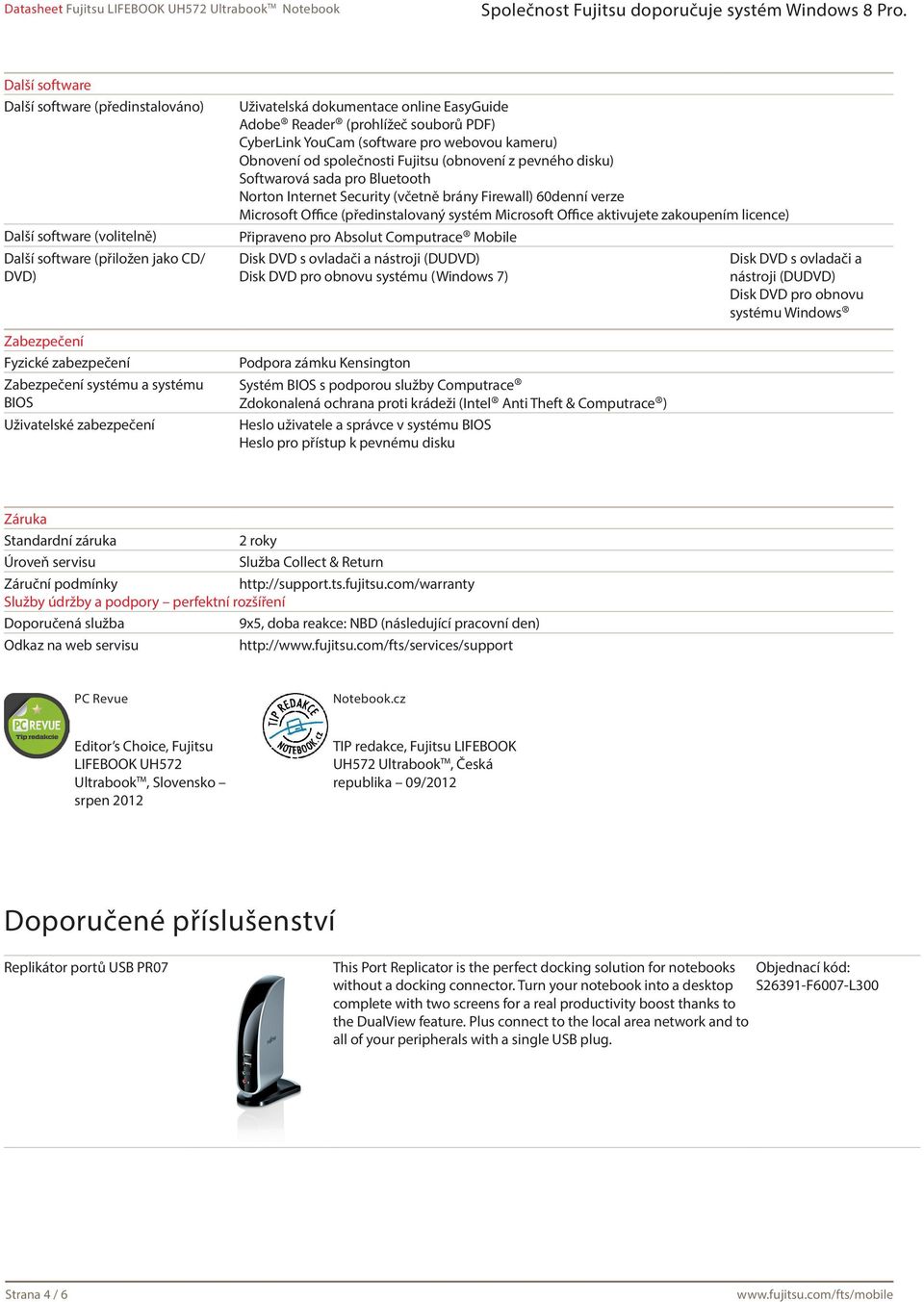 Softwarová sada pro Bluetooth Norton Internet Security (včetně brány Firewall) 60denní verze Microsoft Office (předinstalovaný systém Microsoft Office aktivujete zakoupením licence) Připraveno pro