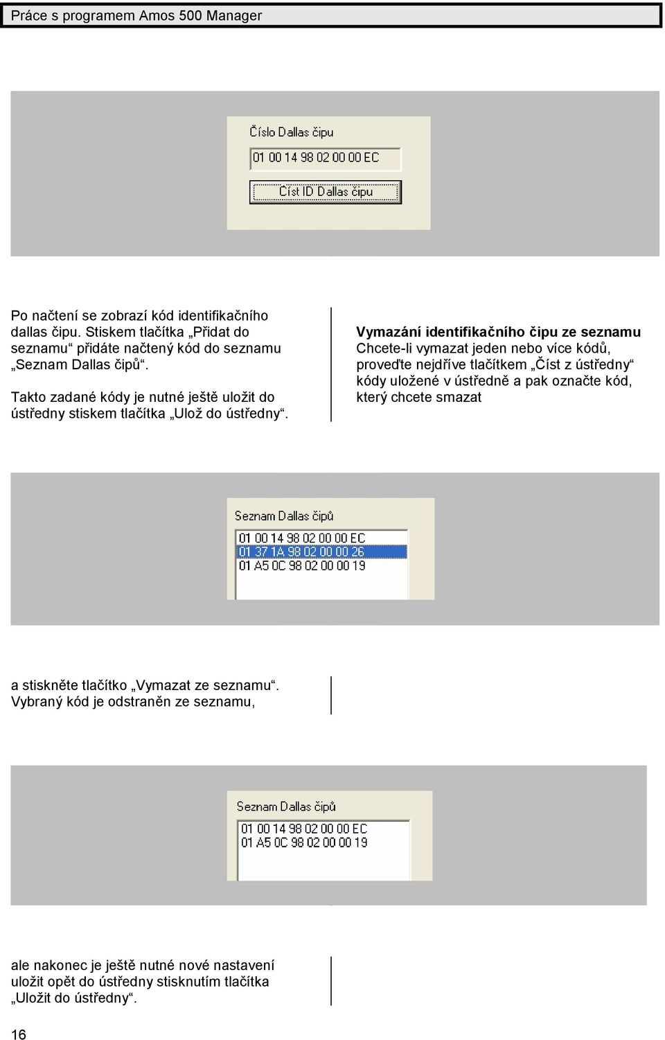 Vymazání identifikačního čipu ze seznamu Chcete-li vymazat jeden nebo více kódů, proveď te nejdříve tlačítkem Číst z ústř edny kódy ulož ené v ústř edně a