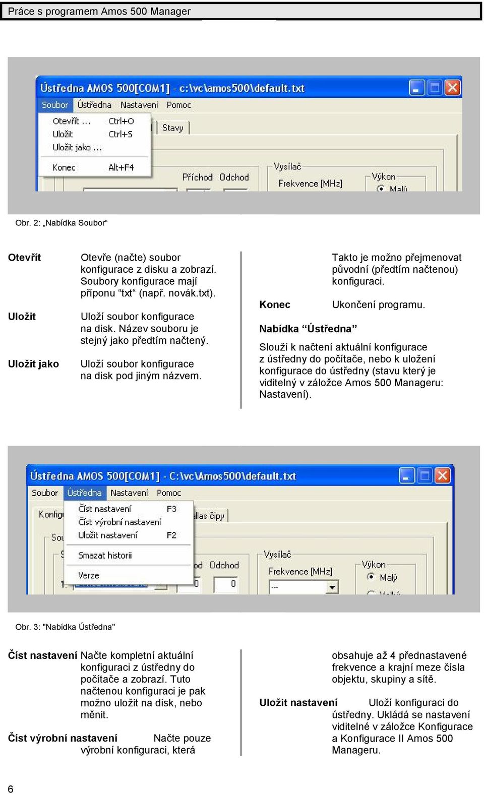 Ukonč ení programu. Slouží k nač tení aktuá lní konfigurace z ústř edny do počítač e, nebo k ulož ení konfigurace do ústř edny (stavu který je viditelný v zá lož ce Amos 500 Manageru: Nastavení). Obr.