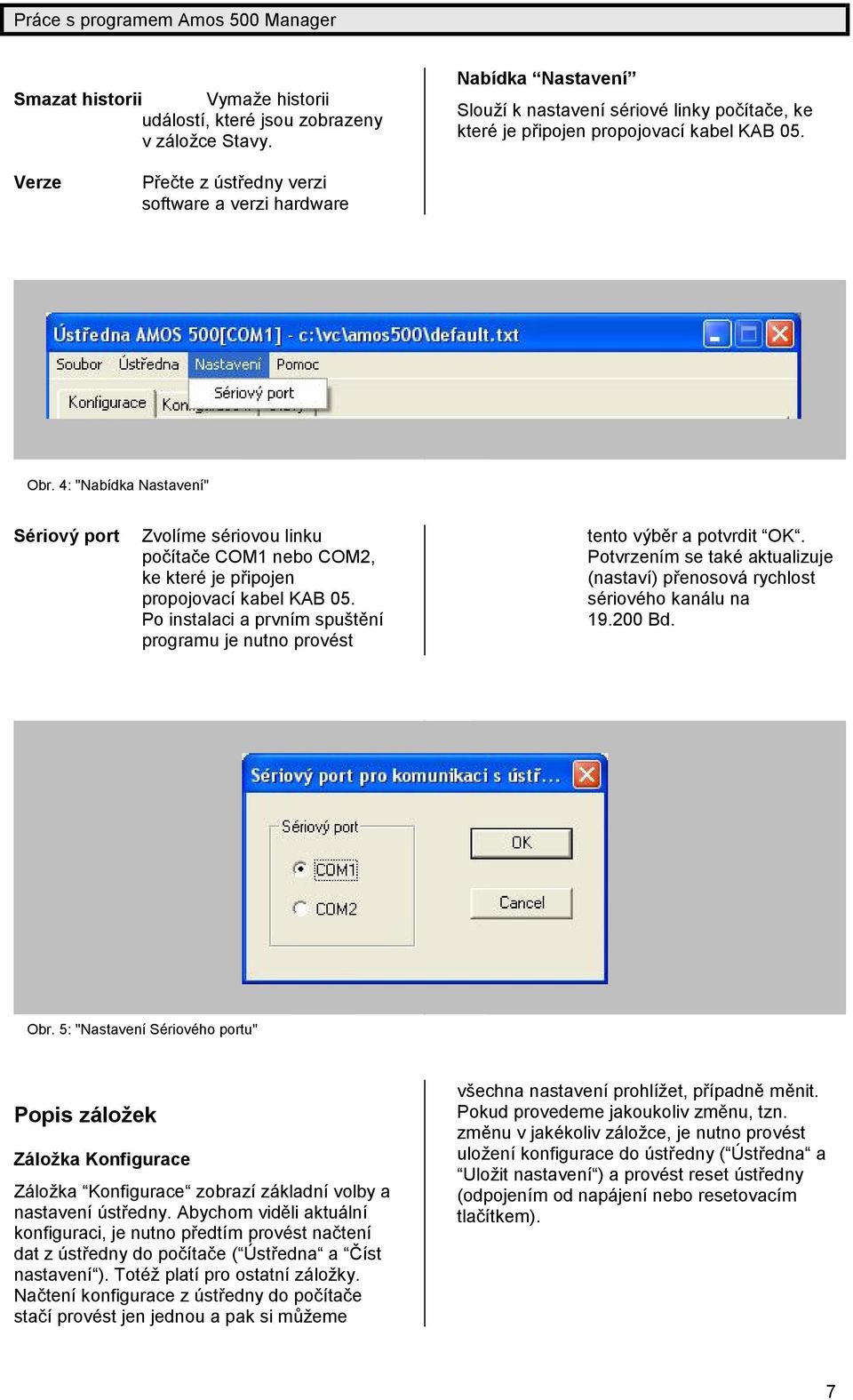 Po instalaci a prvním spuště ní programu je nutno provést tento výbě r a potvrdit OK. Potvrzením se také aktualizuje (nastaví) př enosová rychlost sériového kaná lu na 19.200 Bd. Obr.