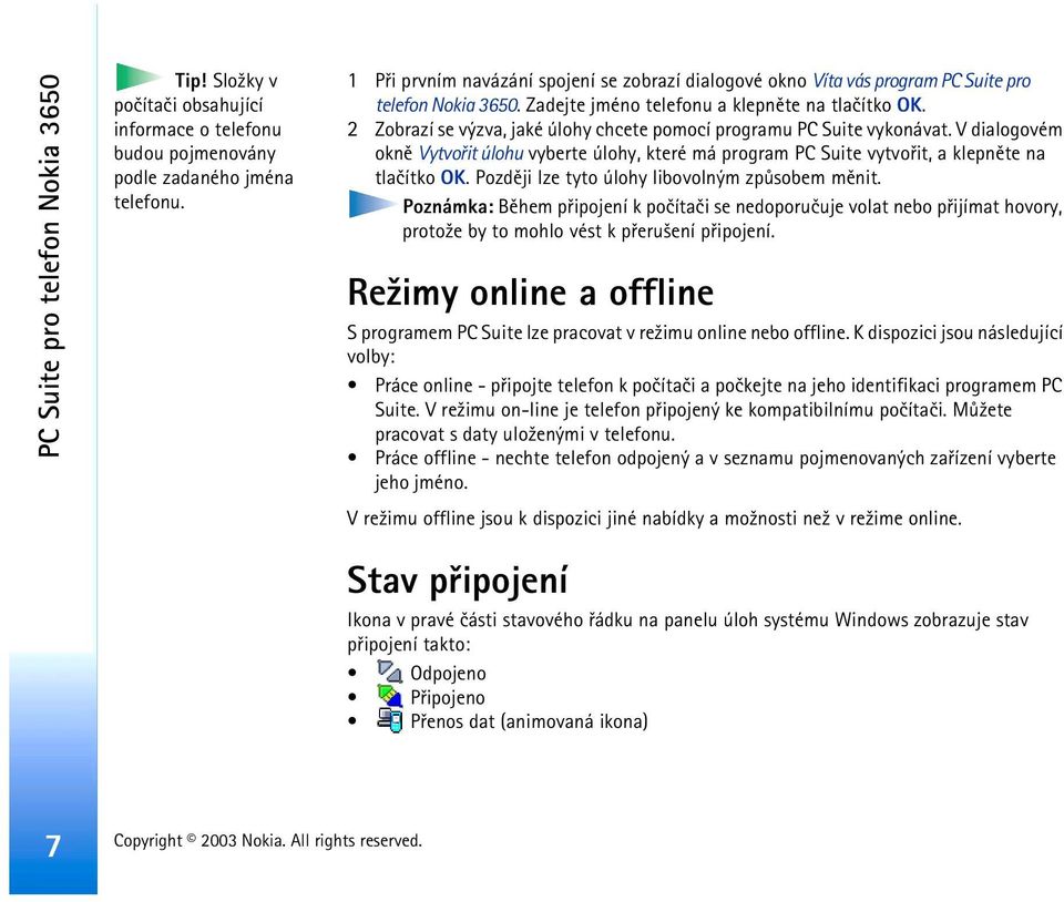 2 Zobrazí se výzva, jaké úlohy chcete pomocí programu PC Suite vykonávat. V dialogovém oknì Vytvoøit úlohu vyberte úlohy, které má program PC Suite vytvoøit, a klepnìte na tlaèítko OK.