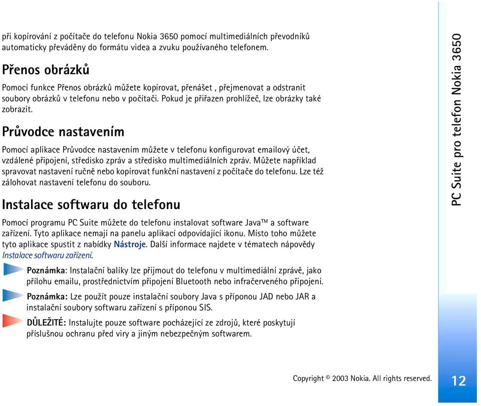 Prùvodce nastavením Pomocí aplikace Prùvodce nastavením mù¾ete v telefonu konfigurovat emailový úèet, vzdálené pøipojení, støedisko zpráv a støedisko multimediálních zpráv.