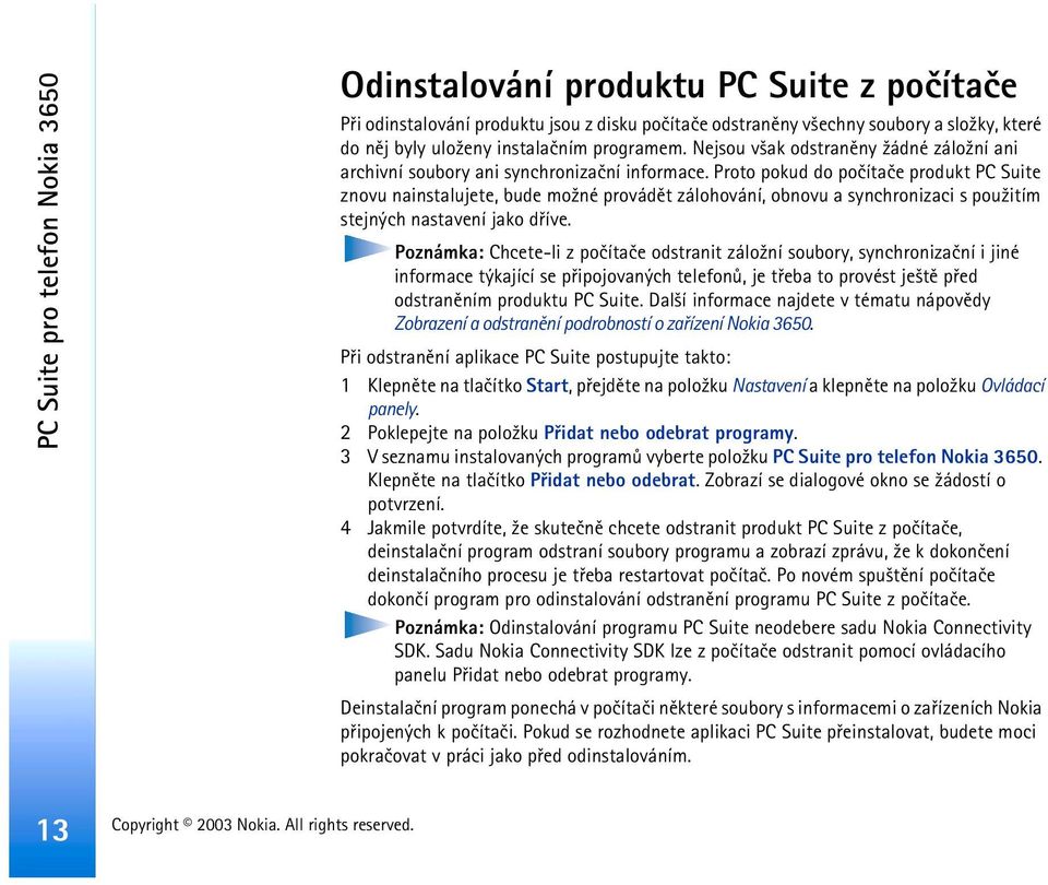 Proto pokud do poèítaèe produkt PC Suite znovu nainstalujete, bude mo¾né provádìt zálohování, obnovu a synchronizaci s pou¾itím stejných nastavení jako døíve.