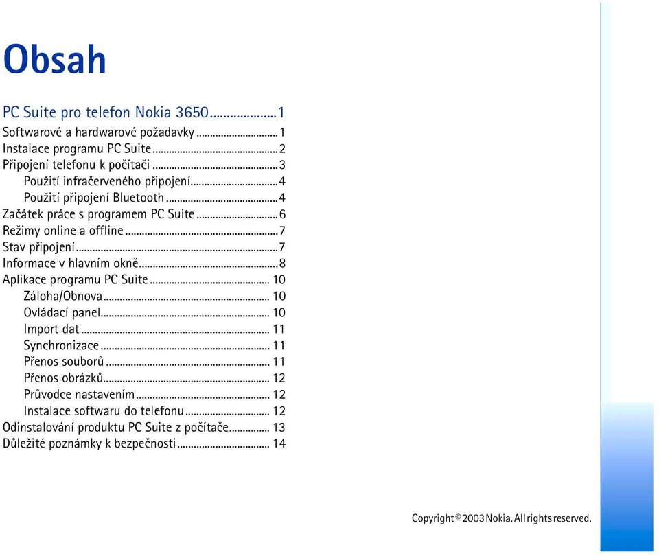 ..7 Informace v hlavním oknì...8 Aplikace programu PC Suite... 10 Záloha/Obnova... 10 Ovládací panel... 10 Import dat... 11 Synchronizace... 11 Pøenos souborù.