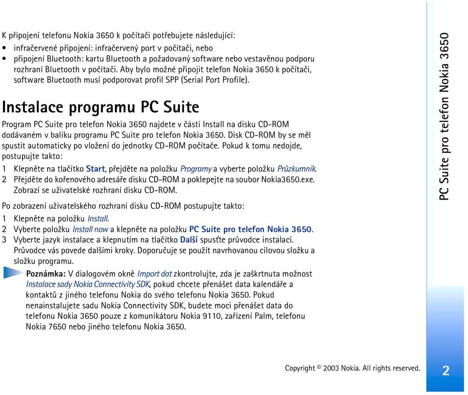 Instalace programu PC Suite Program PC Suite pro telefon Nokia 3650 najdete v èásti Install na disku CD-ROM dodávaném v balíku programu PC Suite pro telefon Nokia 3650.