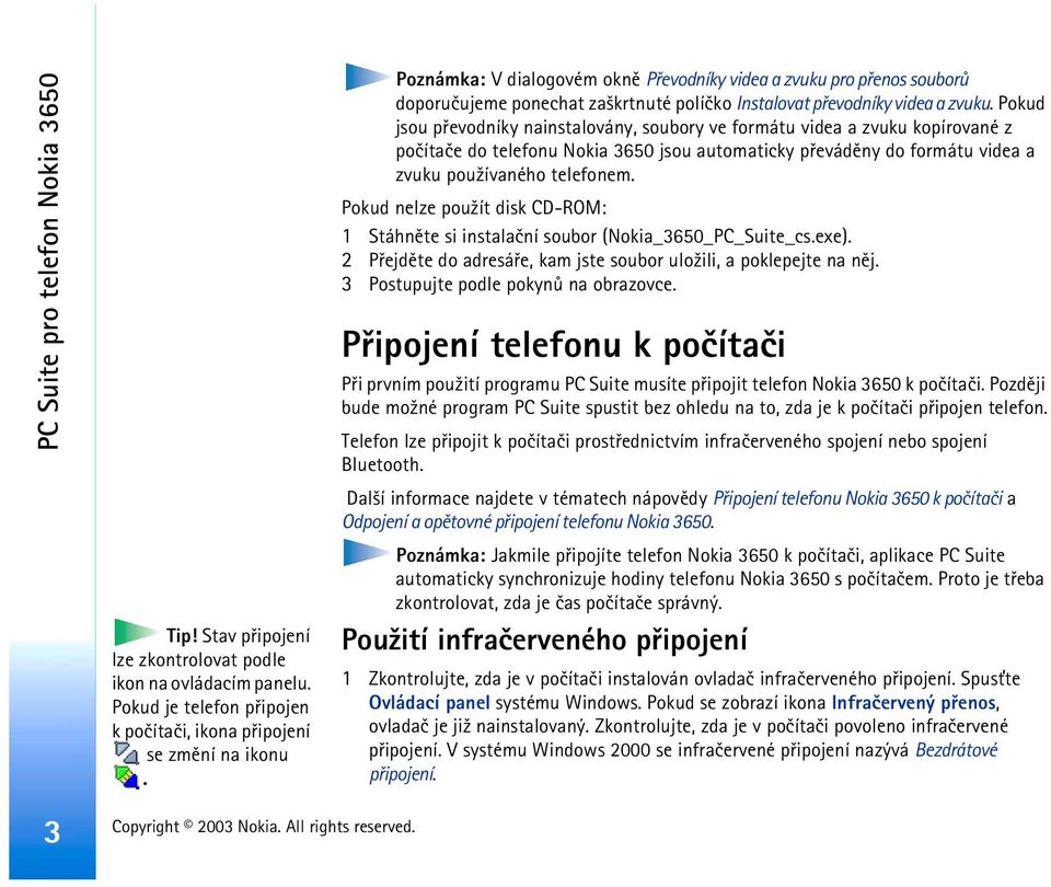 Pokud jsou pøevodníky nainstalovány, soubory ve formátu videa a zvuku kopírované z poèítaèe do telefonu Nokia 3650 jsou automaticky pøevádìny do formátu videa a zvuku pou¾ívaného telefonem.