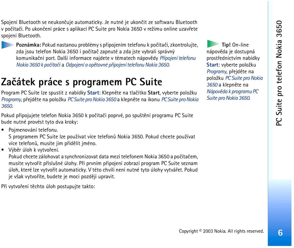 Dal¹í informace najdete v tématech nápovìdy Pøipojení telefonu Nokia 3650 k poèítaèi a Odpojení a opìtovné pøipojení telefonu Nokia 3650.