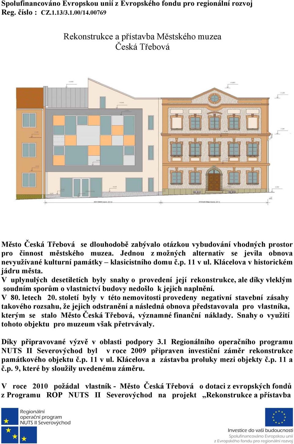 Jednou z možných alternativ se jevila obnova nevyužívané kulturní památky klasicistního domu č.p. 11 v ul. Klácelova v historickém jádru města.