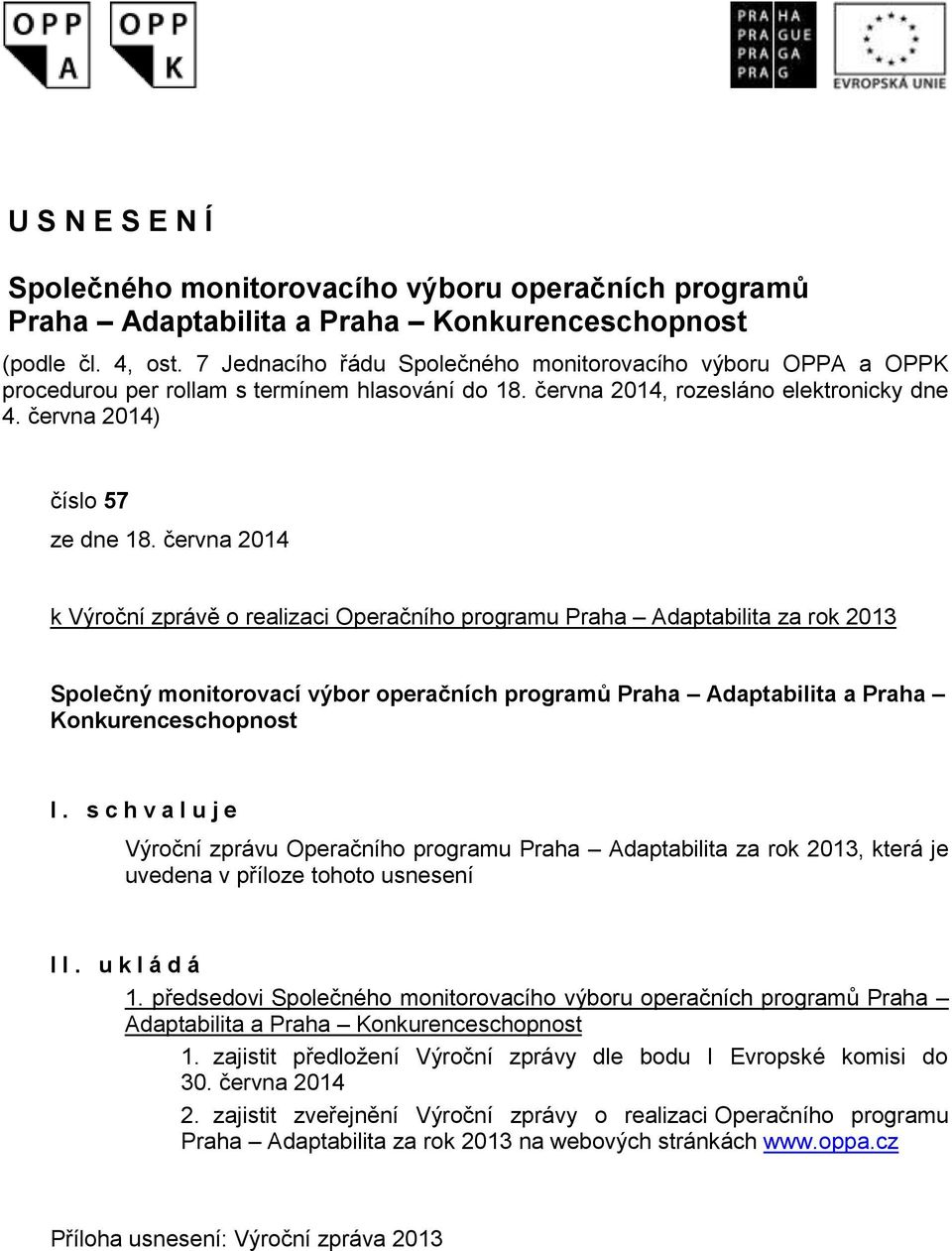 června 2014 k Výroční zprávě o realizaci Operačního programu za rok 2013 Společný monitorovací výbor operačních programů a Praha Konkurenceschopnost I.