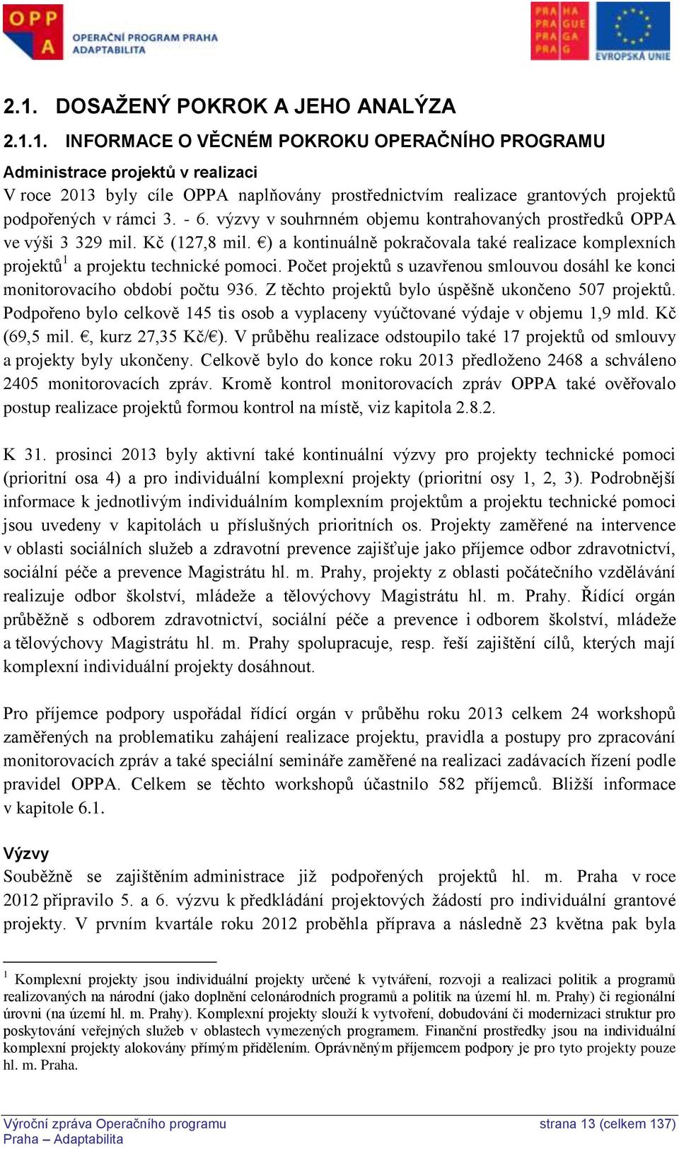 Počet projektů s uzavřenou smlouvou dosáhl ke konci monitorovacího období počtu 936. Z těchto projektů bylo úspěšně ukončeno 507 projektů.