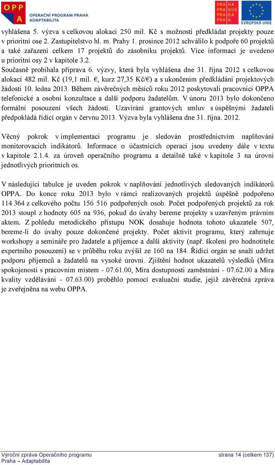 výzvy, která byla vyhlášena dne 31. října 2012 s celkovou alokací 482 mil. Kč (19,1 mil., kurz 27,35 Kč/ ) a s ukončením předkládání projektových žádostí 10. ledna 2013.