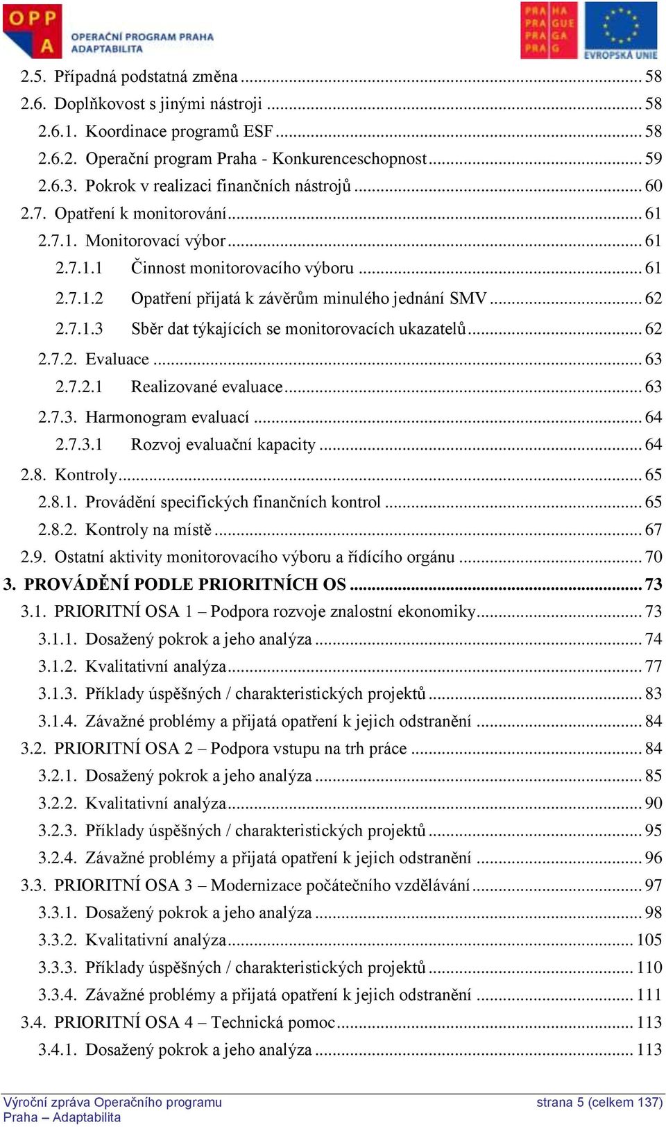 .. 62 2.7.1.3 Sběr dat týkajících se monitorovacích ukazatelů... 62 2.7.2. Evaluace... 63 2.7.2.1 Realizované evaluace... 63 2.7.3. Harmonogram evaluací... 64 2.7.3.1 Rozvoj evaluační kapacity... 64 2.8.