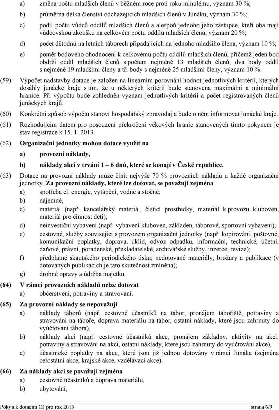 význam 10 %; e) poměr bodového ohodnocení k celkovému počtu oddílů mladších členů, přičemž jeden bod obdrží oddíl mladších členů s počtem nejméně 13 mladších členů, dva body oddíl s nejméně 19