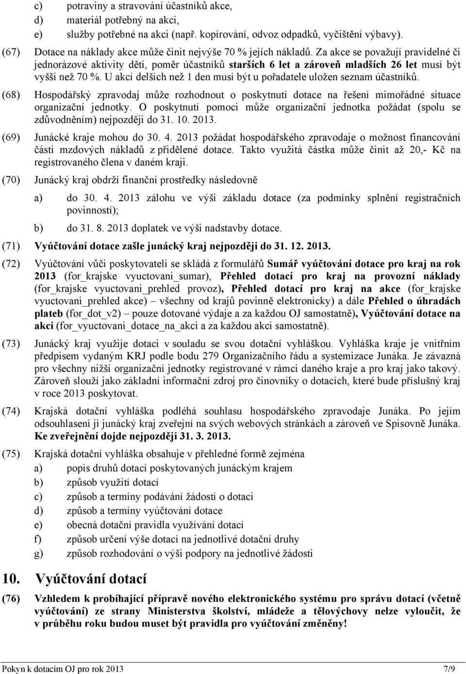 Za akce se považují pravidelné či jednorázové aktivity dětí, poměr účastníků starších 6 let a zároveň mladších 26 let musí být vyšší než 70 %.