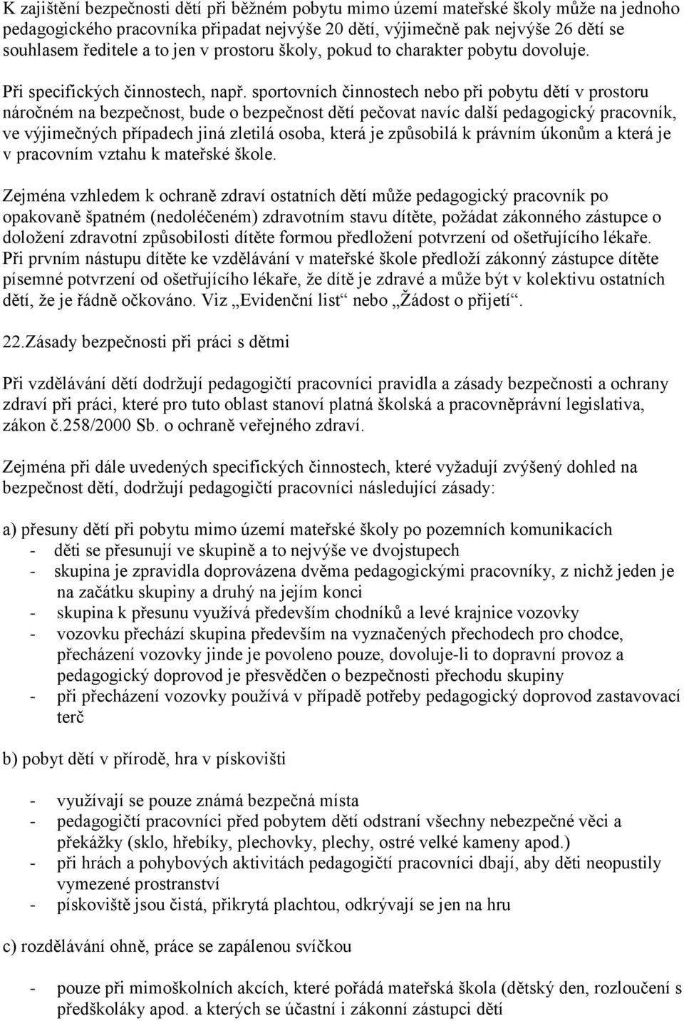 sportovních činnostech nebo při pobytu dětí v prostoru náročném na bezpečnost, bude o bezpečnost dětí pečovat navíc další pedagogický pracovník, ve výjimečných případech jiná zletilá osoba, která je