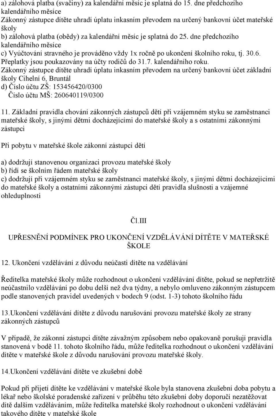 dne předchozího kalendářního měsíce c) Vyúčtování stravného je prováděno vždy 1x ročně po ukončení školního roku, tj. 30.6. Přeplatky jsou poukazovány na účty rodičů do 31.7. kalendářního roku.