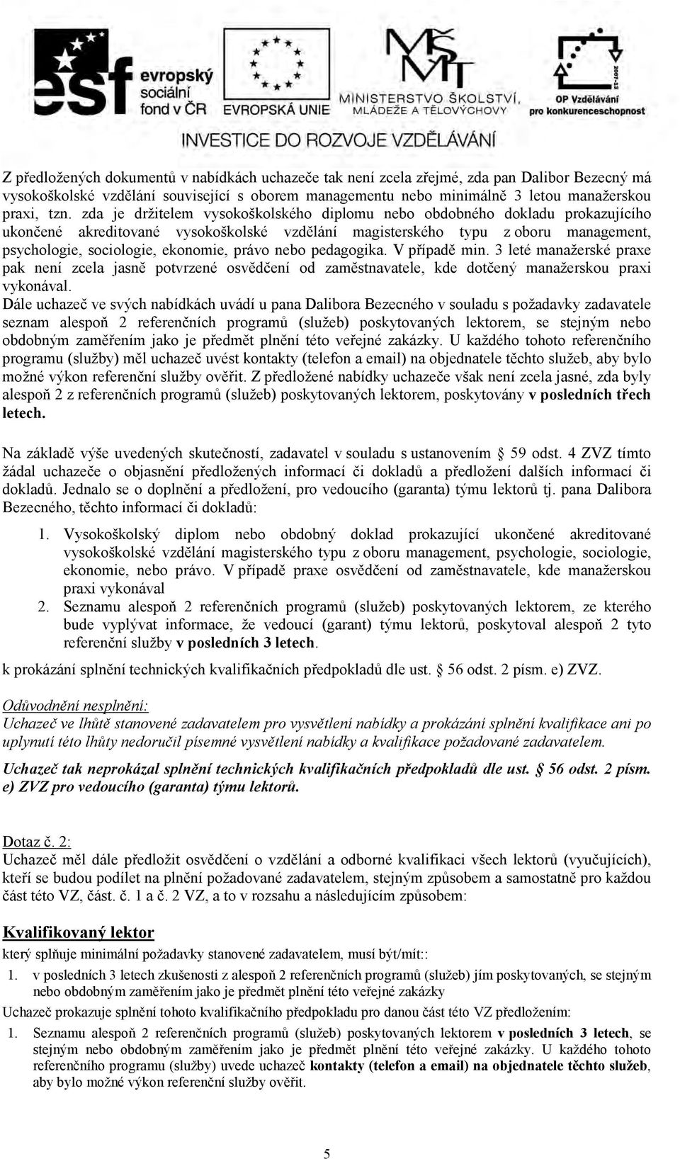 právo nebo pedagogika. V případě min. 3 leté manažerské praxe pak není zcela jasně potvrzené osvědčení od zaměstnavatele, kde dotčený manažerskou praxi vykonával.