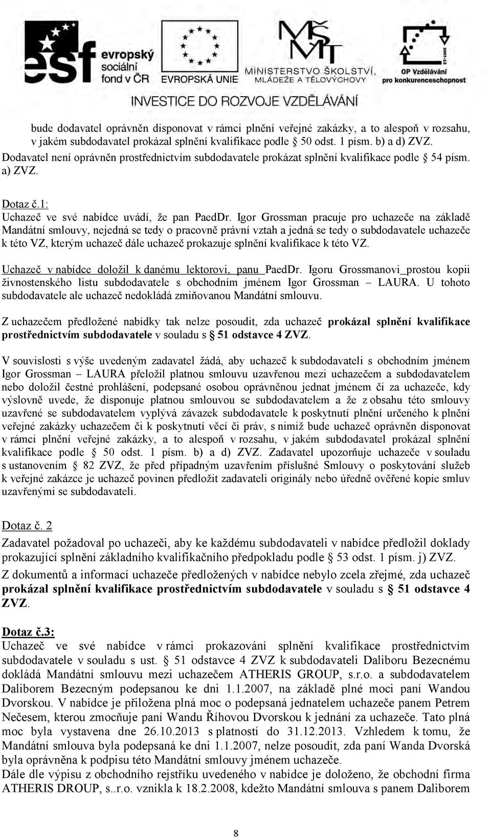 Igor Grossman pracuje pro uchazeče na základě Mandátní smlouvy, nejedná se tedy o pracovně právní vztah a jedná se tedy o subdodavatele uchazeče k této VZ, kterým uchazeč dále uchazeč prokazuje