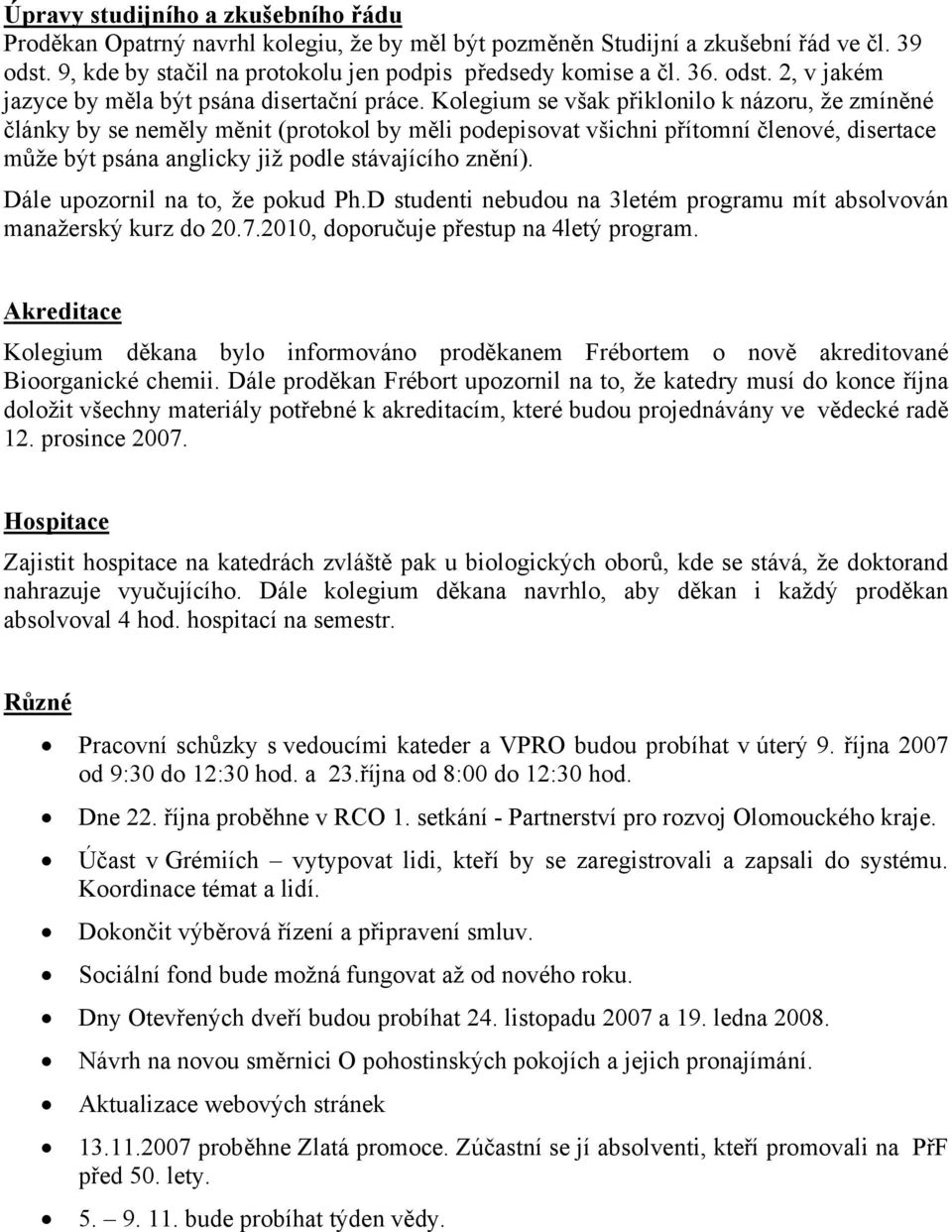 Kolegium se však přiklonilo k názoru, že zmíněné články by se neměly měnit (protokol by měli podepisovat všichni přítomní členové, disertace může být psána anglicky již podle stávajícího znění).