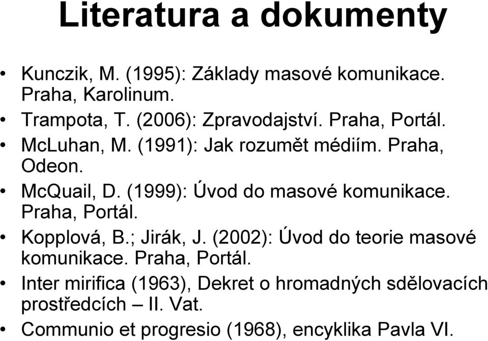 (1999): Úvod do masové komunikace. Praha, Portál. Kopplová, B.; Jirák, J. (2002): Úvod do teorie masové komunikace.