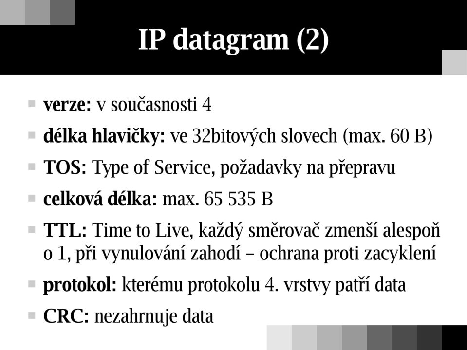 65 535 B TTL: Time to Live, každý směrovač zmenší alespoň o 1, při vynulování