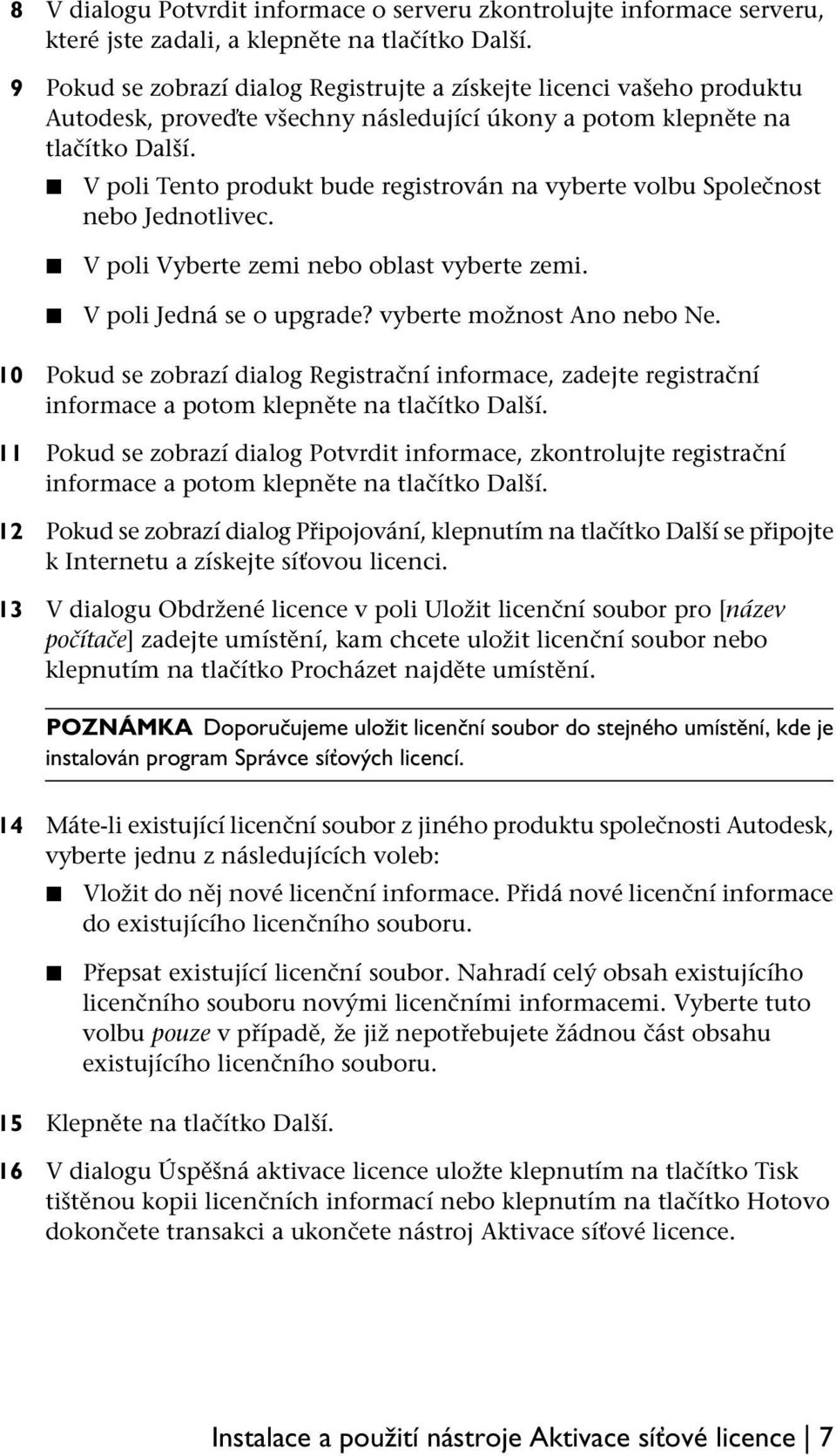 V poli Tento produkt bude registrován na vyberte volbu Společnost nebo Jednotlivec. V poli Vyberte zemi nebo oblast vyberte zemi. V poli Jedná se o upgrade? vyberte možnost Ano nebo Ne.