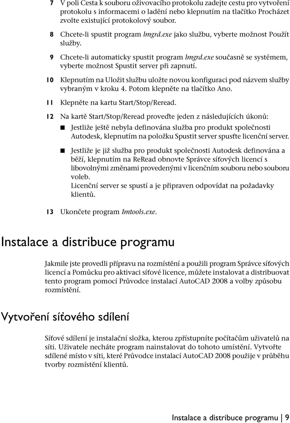 10 Klepnutím na Uložit službu uložte novou konfiguraci pod názvem služby vybraným v kroku 4. Potom klepněte na tlačítko Ano. 11 Klepněte na kartu Start/Stop/Reread.