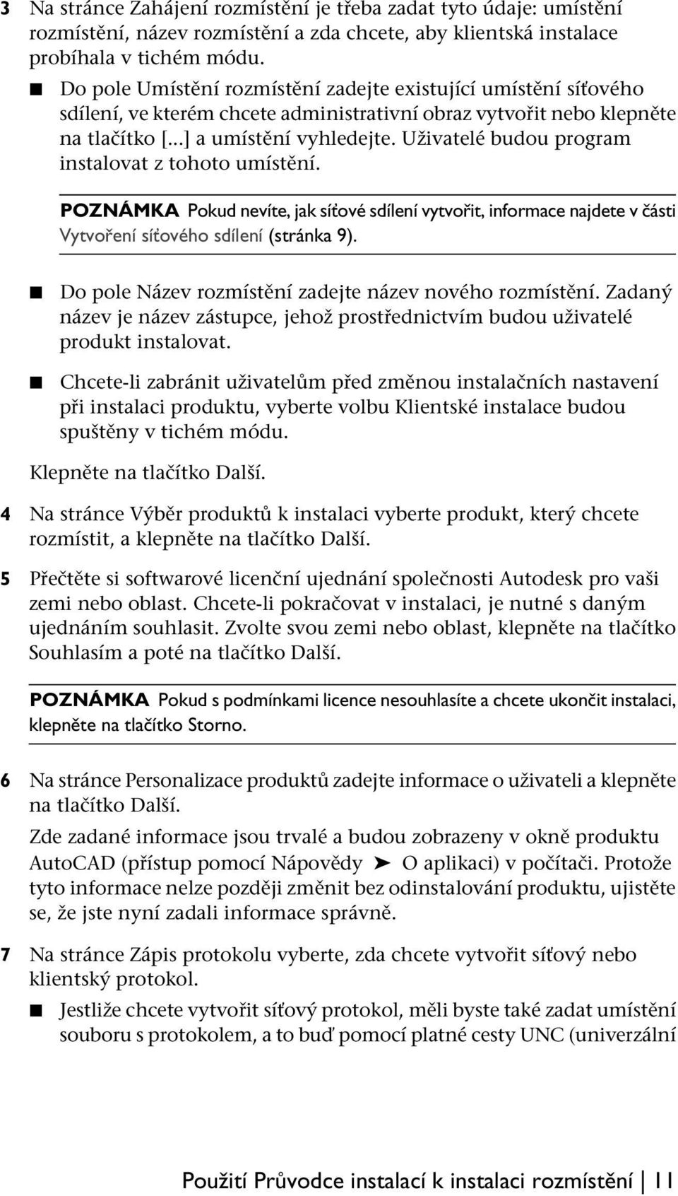 Uživatelé budou program instalovat z tohoto umístění. POZNÁMKA Pokud nevíte, jak síťové sdílení vytvořit, informace najdete v části Vytvoření síťového sdílení (stránka 9).