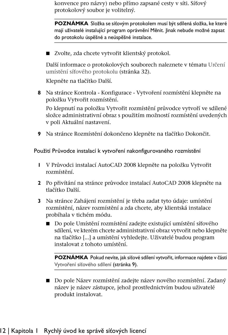 Zvolte, zda chcete vytvořit klientský protokol. Další informace o protokolových souborech naleznete v tématu Určení umístění síťového protokolu (stránka 32). Klepněte na tlačítko Další.