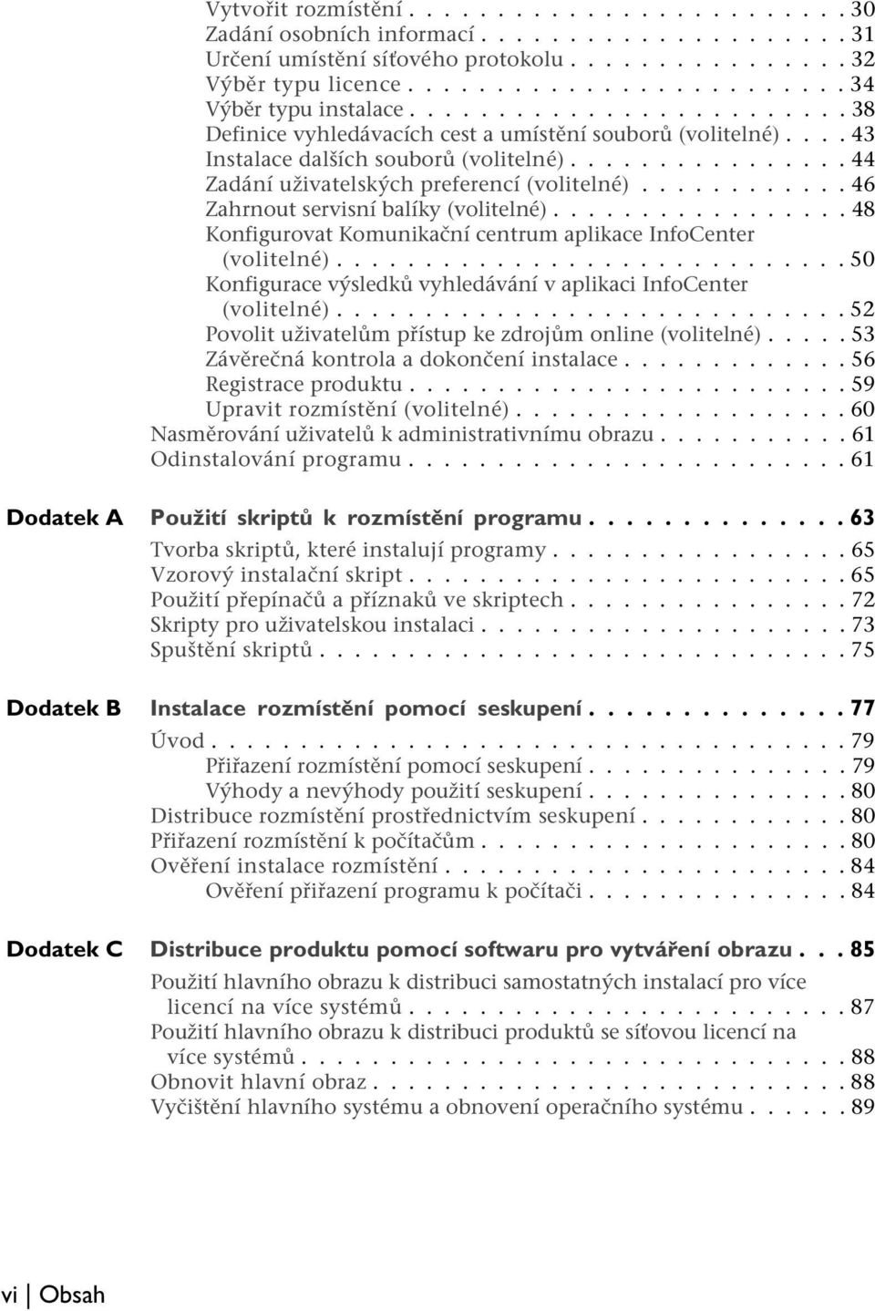 ........... 46 Zahrnout servisní balíky (volitelné)................. 48 Konfigurovat Komunikační centrum aplikace InfoCenter (volitelné).