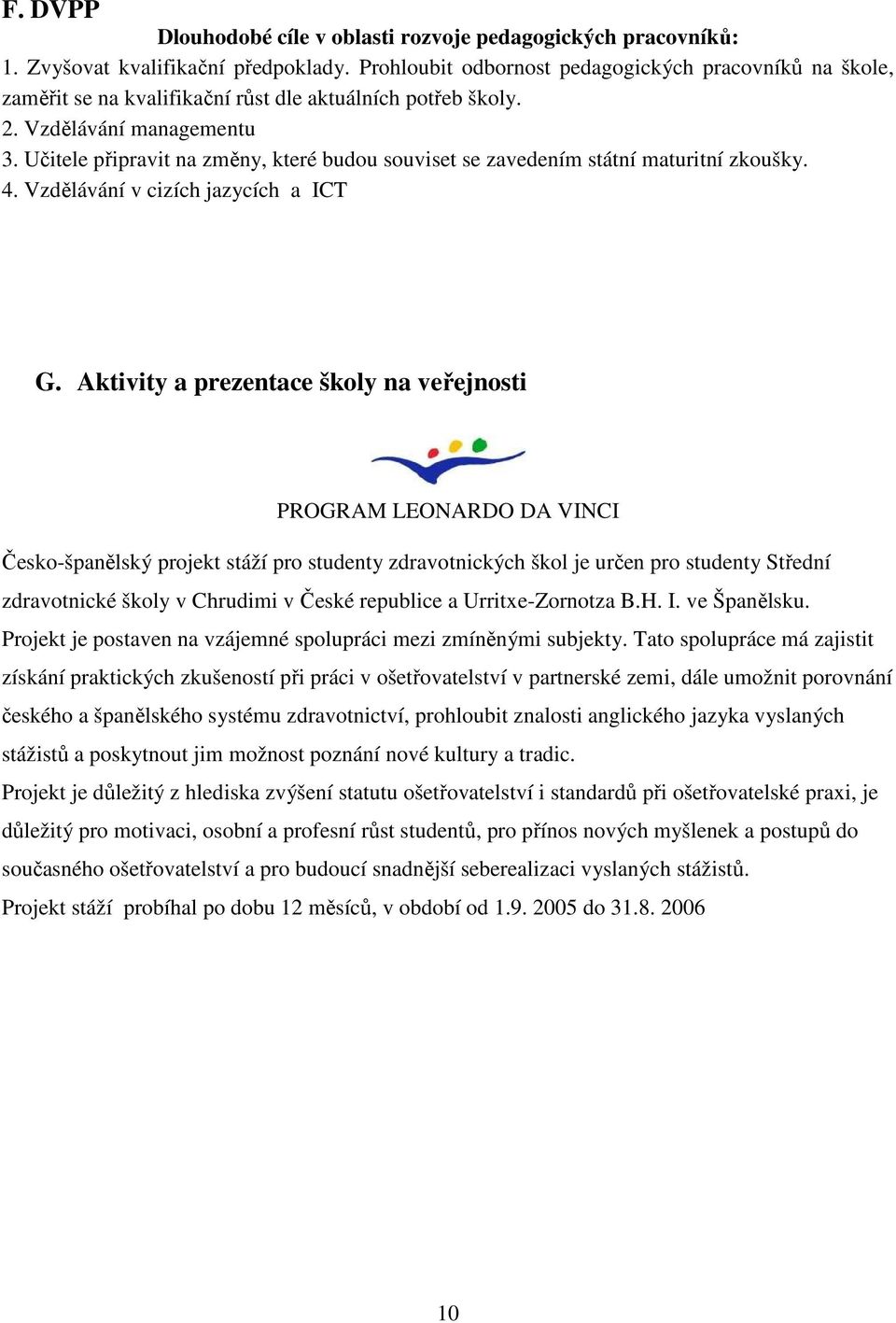 Učitele připravit na změny, které budou souviset se zavedením státní maturitní zkoušky. 4. Vzdělávání v cizích jazycích a ICT G.