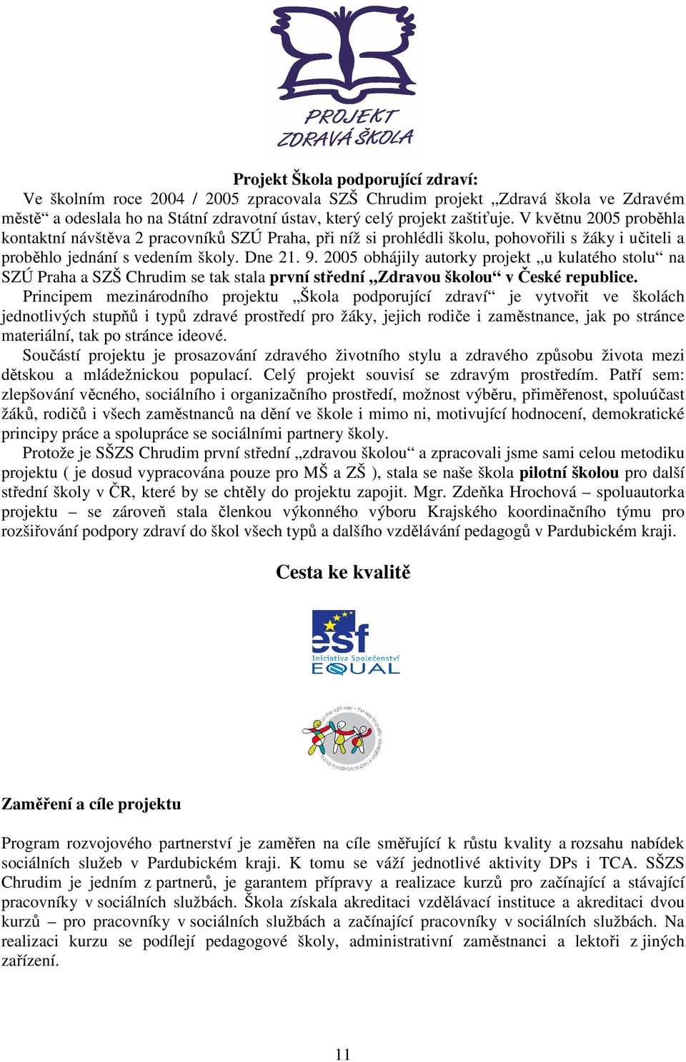 2005 obhájily autorky projekt u kulatého stolu na SZÚ Praha a SZŠ Chrudim se tak stala první střední Zdravou školou v České republice.