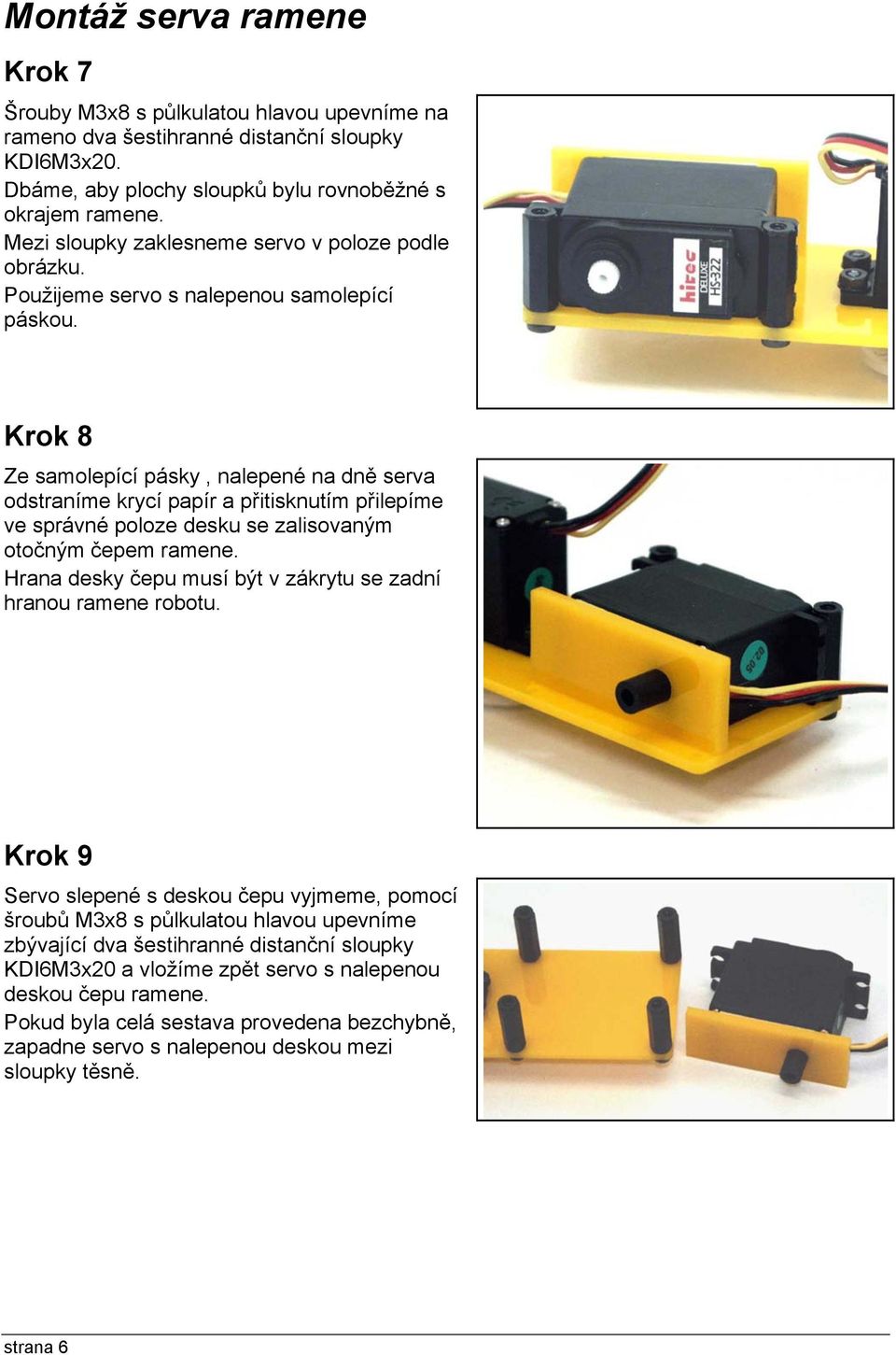 Krok 8 Ze samolepící pásky, nalepené na dně serva odstraníme krycí papír a přitisknutím přilepíme ve správné poloze desku se zalisovaným otočným čepem ramene.