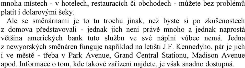 naprostá většina amerických bank tuto službu ve své náplni vůbec nemá. Jedna z newyorských směnáren funguje například na letišti J.F.