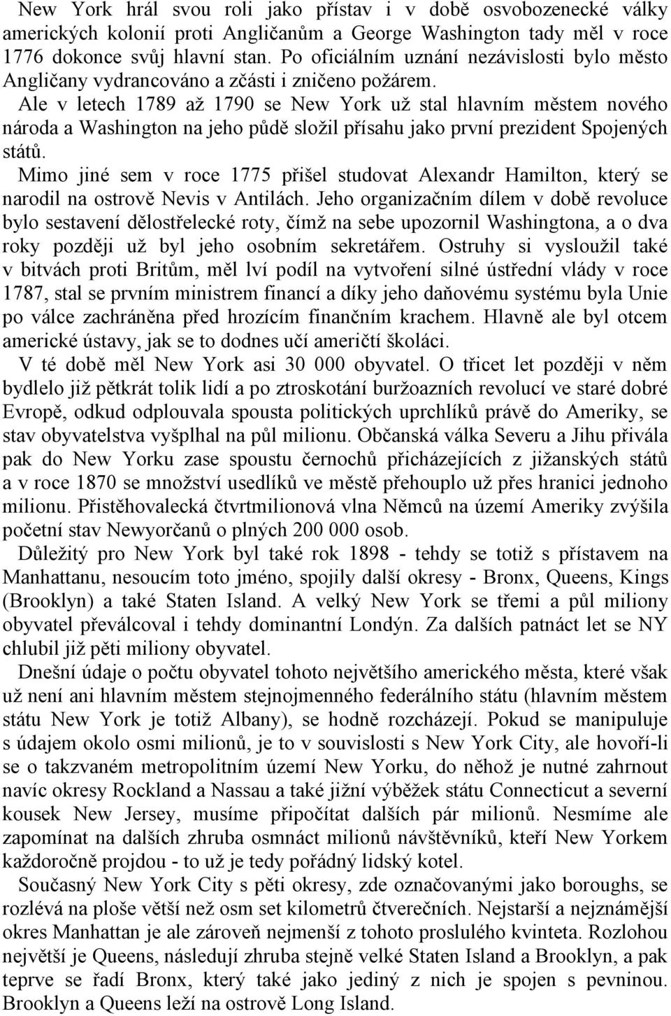 Ale v letech 1789 až 1790 se New York už stal hlavním městem nového národa a Washington na jeho půdě složil přísahu jako první prezident Spojených států.