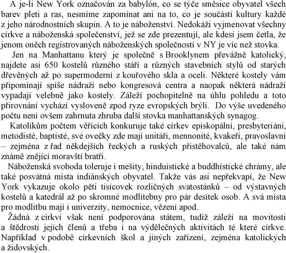 Jen na Manhattanu který je společně s Brooklynem převážně katolický, najdete asi 650 kostelů různého stáří a různých stavebních stylů od starých dřevěných až po supermoderní z kouřového skla a oceli.