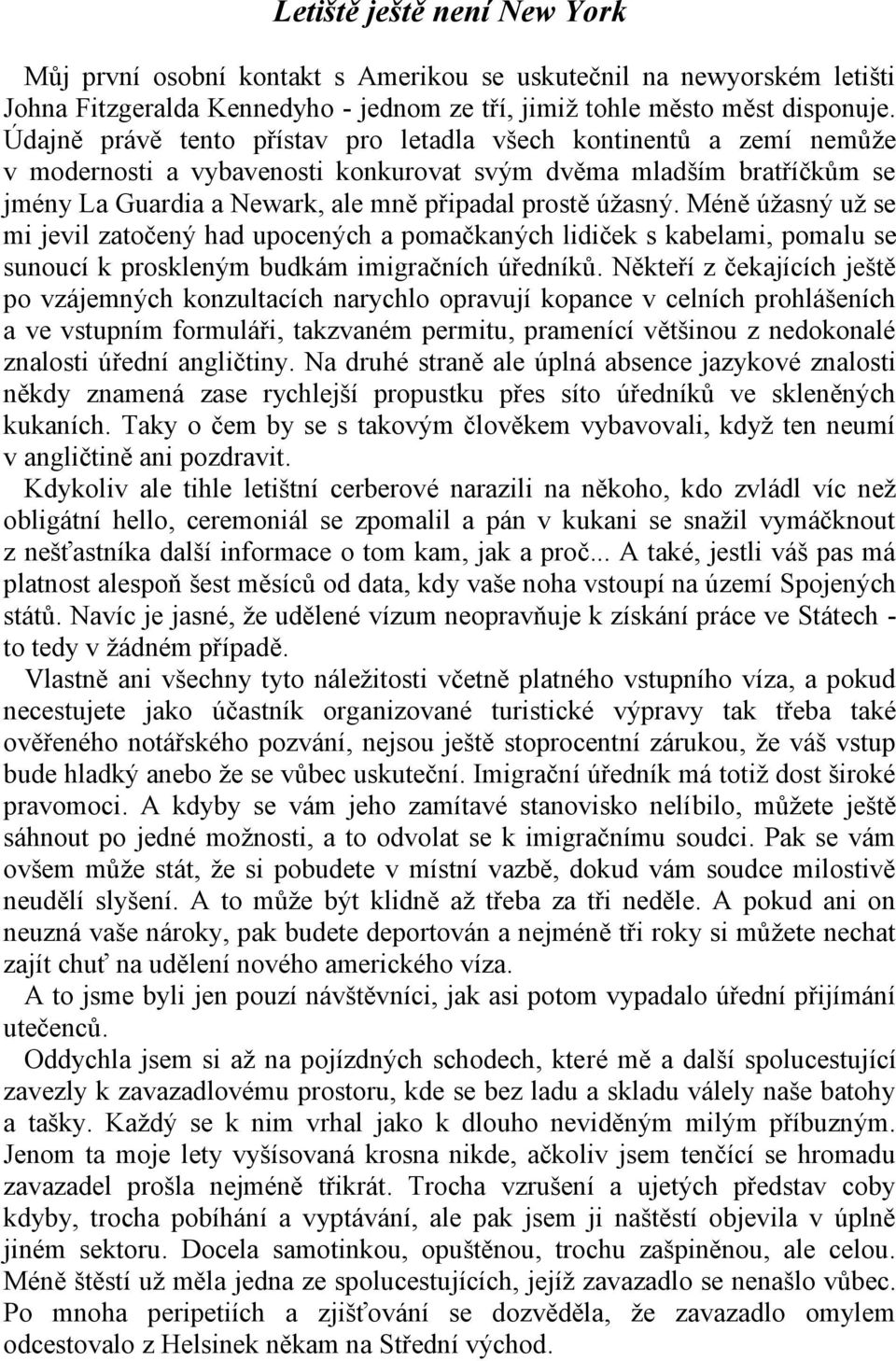 Méně úžasný už se mi jevil zatočený had upocených a pomačkaných lidiček s kabelami, pomalu se sunoucí k proskleným budkám imigračních úředníků.