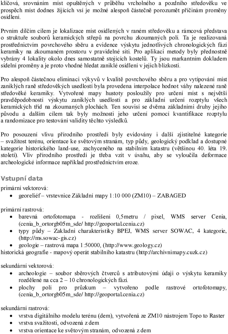 Ta je realizovaná prostřednictvím povrchového sběru a evidence výskytu jednotlivých chronologických fází keramiky na zkoumaném prostoru v pravidelné síti.