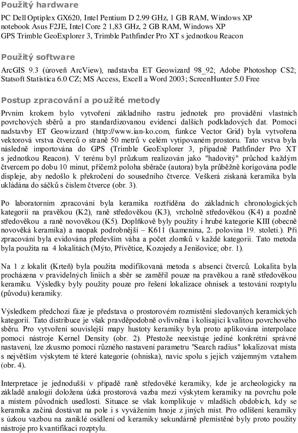 3 (úroveň ArcView), nadstavba ET Geowizard 98_92; Adobe Photoshop CS2; Statsoft Statistica 6.0 CZ; MS Access, Excell a Word 2003; ScreenHunter 5.