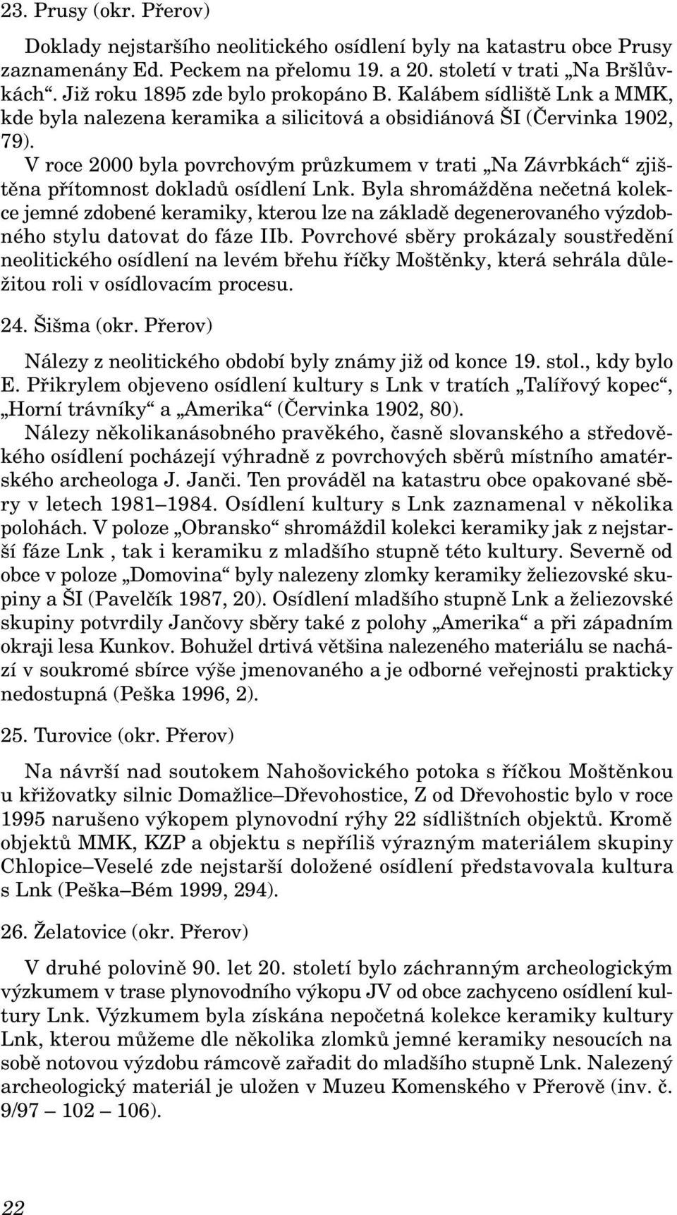 V roce 2000 byla povrchovým průzkumem v trati Na Závrbkách zjištěna přítomnost dokladů osídlení Lnk.