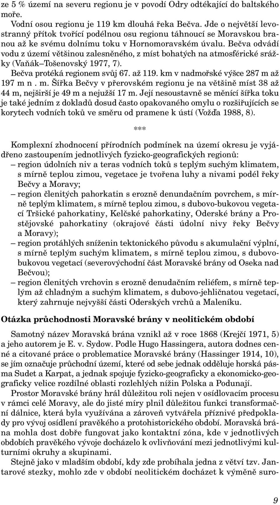 Bečva odvádí vodu z území většinou zalesněného, z míst bohatých na atmosférické srážky (Vaňák Tošenovský 1977, 7). Bečva protéká regionem svůj 67. až 119. km v nadmořské výšce 287 m až 197 m n. m. Šířka Bečvy v přerovském regionu je na většině míst 38 až 44 m, nejširší je 49 m a nejužší 17 m.